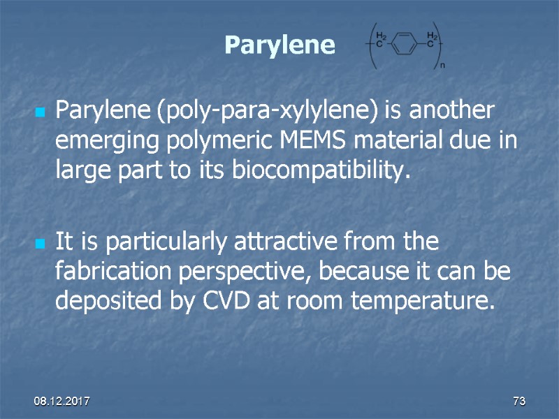 08.12.2017 73 Parylene Parylene (poly-para-xylylene) is another emerging polymeric MEMS material due in large